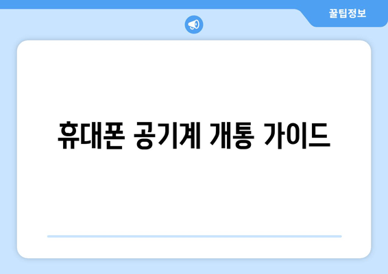 휴대폰 공기계 개통 가이드