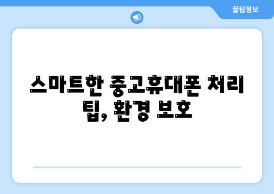 스마트한 중고휴대폰 처리 팁, 환경 보호