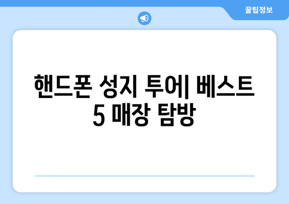 핸드폰 성지 투어| 베스트 5 매장 탐방