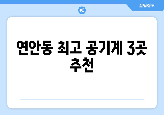 연안동 최고 공기계 3곳 추천