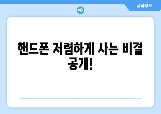 핸드폰 저렴하게 사는 비결 공개!