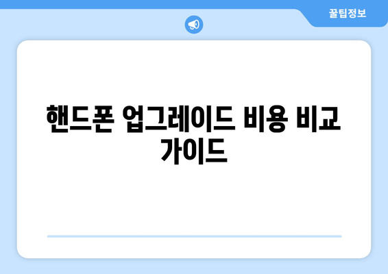 핸드폰 업그레이드 비용 비교 가이드