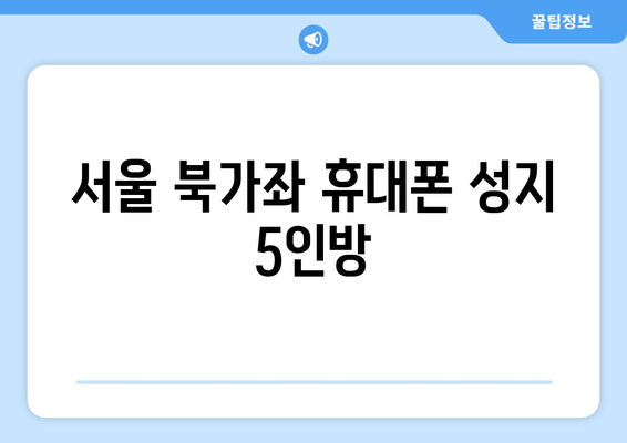 서울 북가좌 휴대폰 성지 5인방