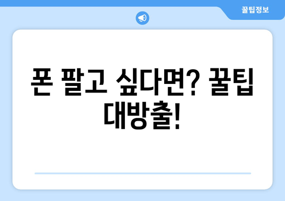 폰 팔고 싶다면? 꿀팁 대방출!