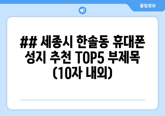 ## 세종시 한솔동 휴대폰 성지 추천 TOP5 부제목 (10자 내외)