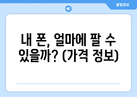 내 폰, 얼마에 팔 수 있을까? (가격 정보)