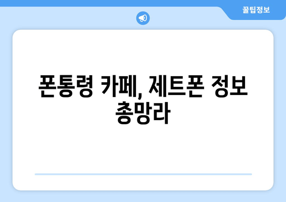 폰통령 카페, 제트폰 정보 총망라