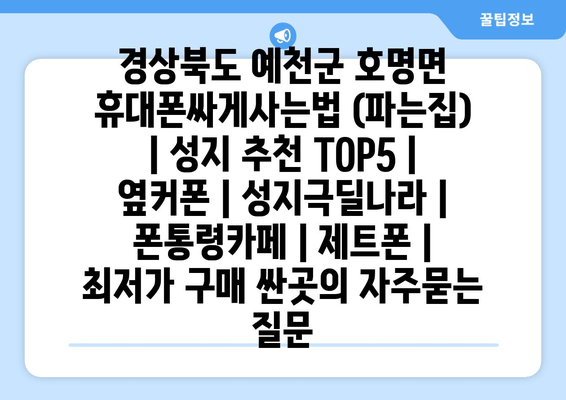 경상북도 예천군 호명면 휴대폰싸게사는법 (파는집) | 성지 추천 TOP5 | 옆커폰 | 성지극딜나라 | 폰통령카페 | 제트폰 | 최저가 구매 싼곳