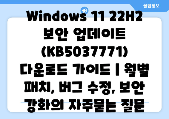 Windows 11 22H2 보안 업데이트 (KB5037771) 다운로드 가이드 | 월별 패치, 버그 수정, 보안 강화