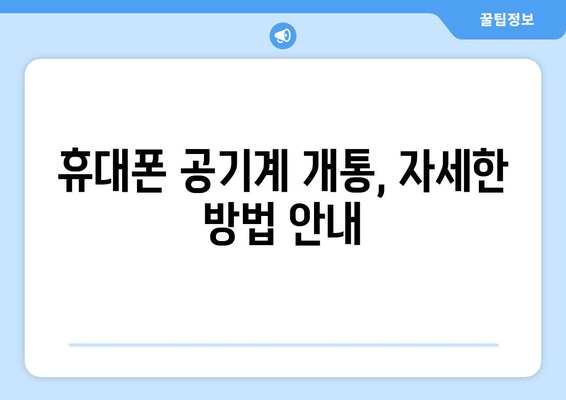 휴대폰 공기계 개통, 자세한 방법 안내