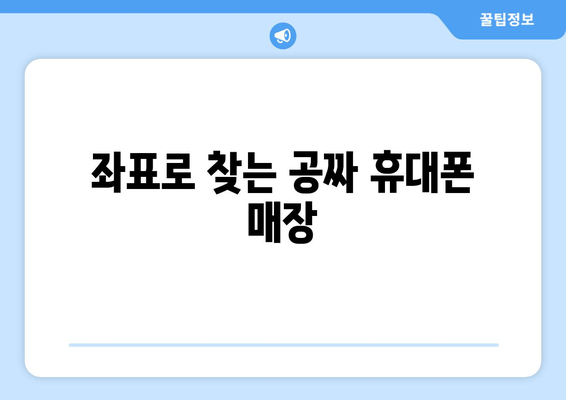 좌표로 찾는 공짜 휴대폰 매장