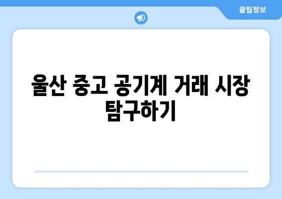 울산 중고 공기계 거래 시장 탐구하기