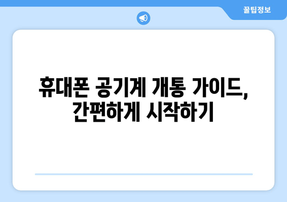 휴대폰 공기계 개통 가이드, 간편하게 시작하기