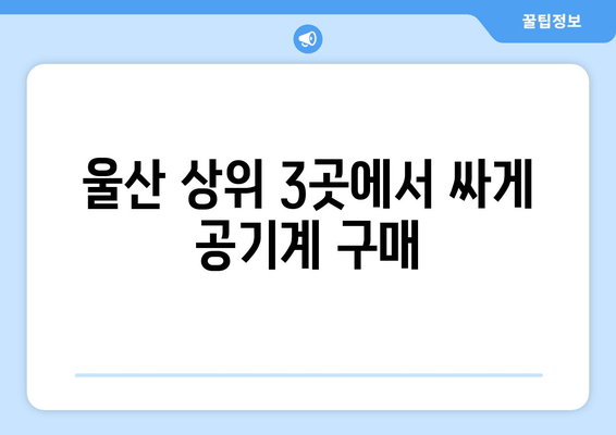 울산 상위 3곳에서 싸게 공기계 구매