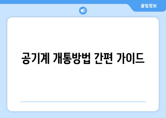 공기계 개통방법 간편 가이드