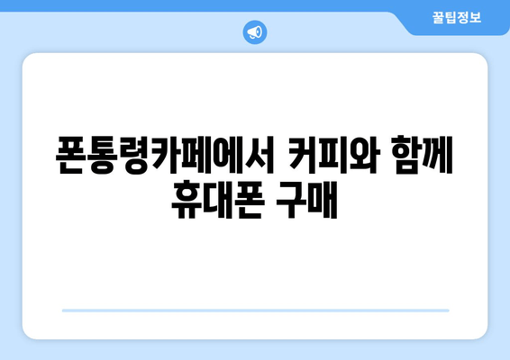 폰통령카페에서 커피와 함께 휴대폰 구매