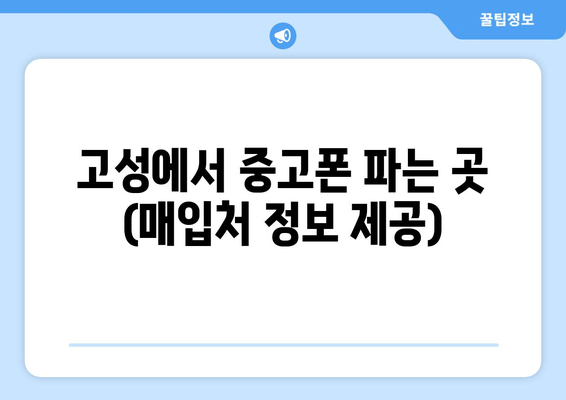 고성에서 중고폰 파는 곳 (매입처 정보 제공)