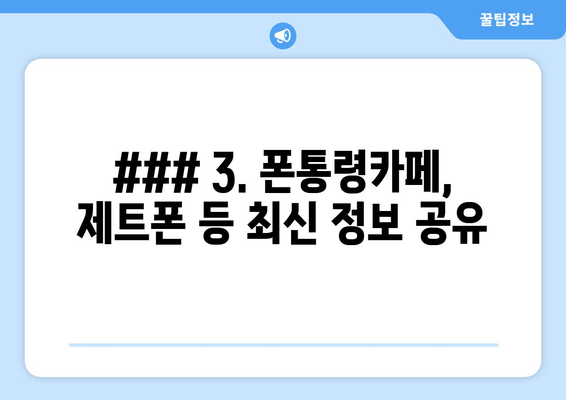 ### 3. 폰통령카페, 제트폰 등 최신 정보 공유