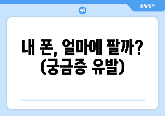 내 폰, 얼마에 팔까? (궁금증 유발)