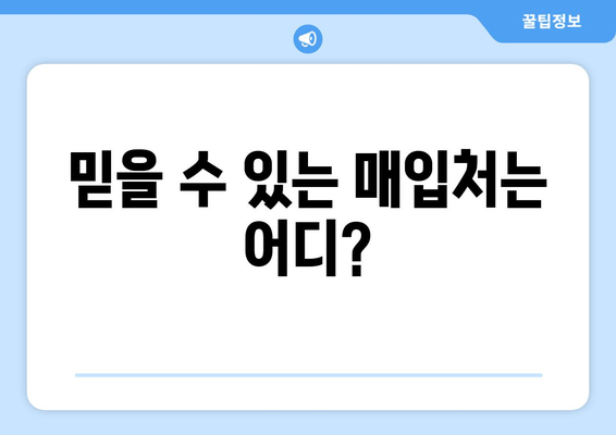 믿을 수 있는 매입처는 어디?