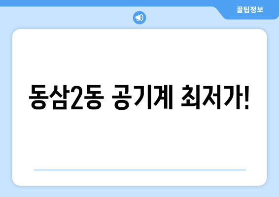 동삼2동 공기계 최저가!