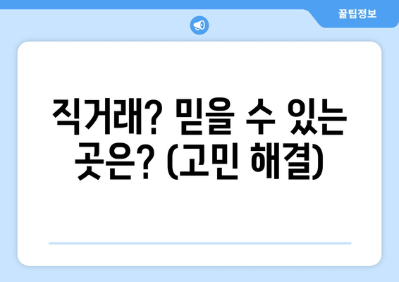 직거래? 믿을 수 있는 곳은? (고민 해결)