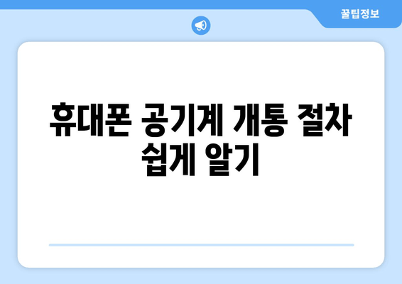 휴대폰 공기계 개통 절차 쉽게 알기