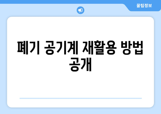 폐기 공기계 재활용 방법 공개