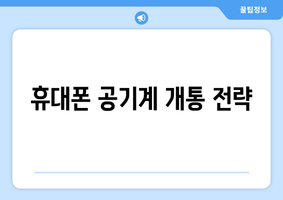 휴대폰 공기계 개통 전략