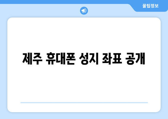 제주 휴대폰 성지 좌표 공개