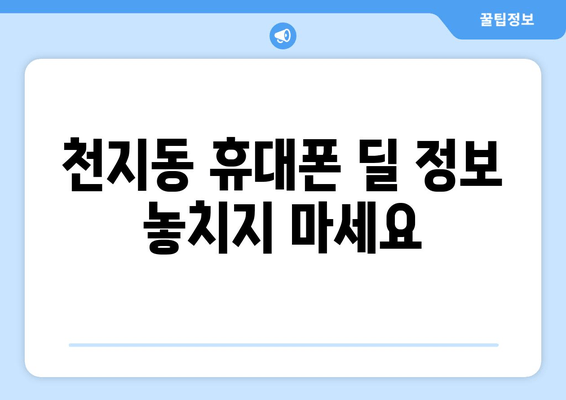 천지동 휴대폰 딜 정보 놓치지 마세요