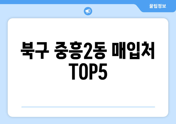 북구 중흥2동 매입처 TOP5