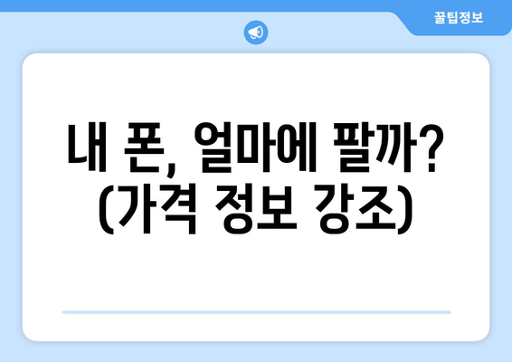 내 폰, 얼마에 팔까? (가격 정보 강조)