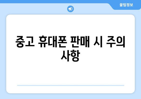 중고 휴대폰 판매 시 주의 사항