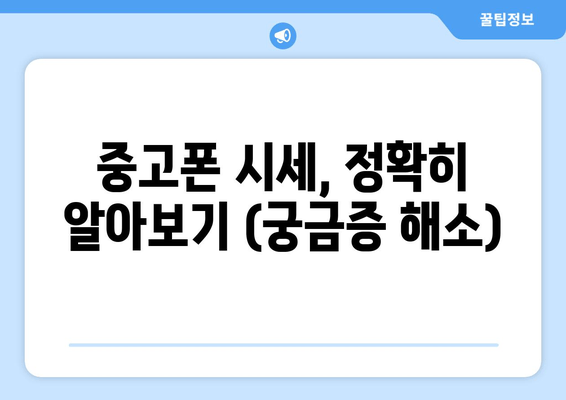 중고폰 시세, 정확히 알아보기 (궁금증 해소)