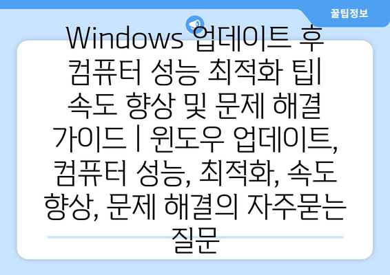 Windows 업데이트 후 컴퓨터 성능 최적화 팁| 속도 향상 및 문제 해결 가이드 | 윈도우 업데이트, 컴퓨터 성능, 최적화, 속도 향상, 문제 해결