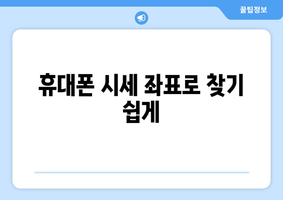 휴대폰 시세 좌표로 찾기 쉽게