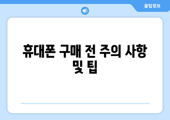 휴대폰 구매 전 주의 사항 및 팁