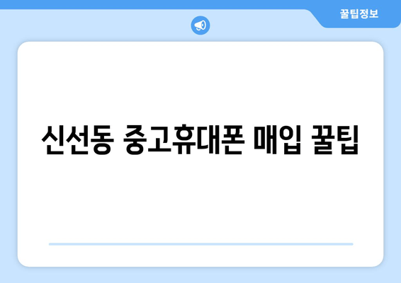 신선동 중고휴대폰 매입 꿀팁