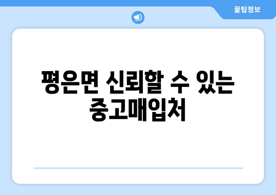 평은면 신뢰할 수 있는 중고매입처