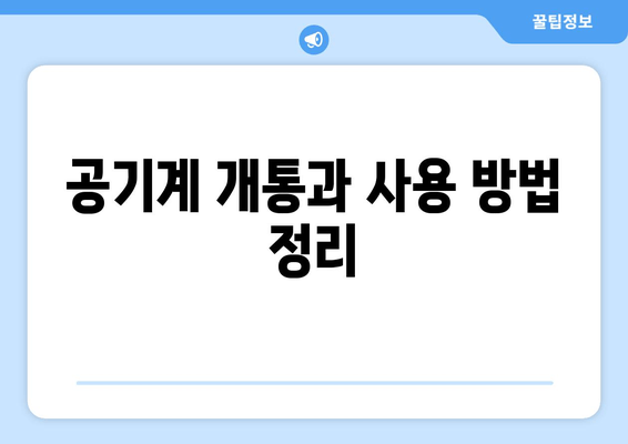 공기계 개통과 사용 방법 정리