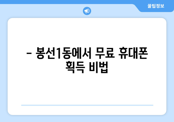 - 봉선1동에서 무료 휴대폰 획득 비법