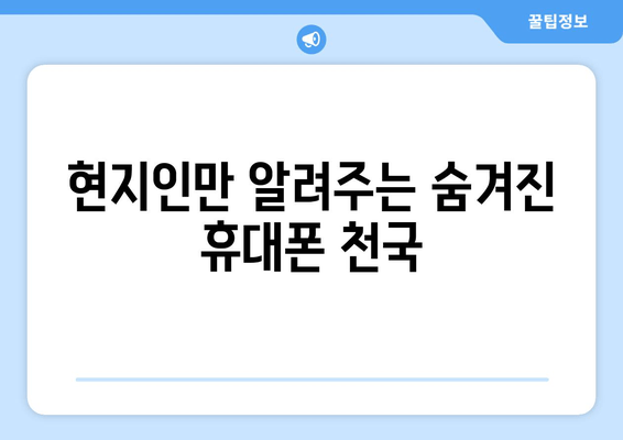 현지인만 알려주는 숨겨진 휴대폰 천국