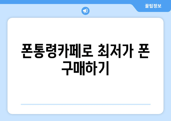 폰통령카페로 최저가 폰 구매하기