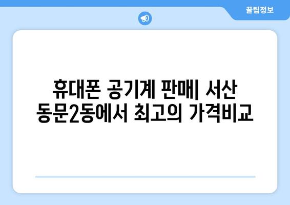 휴대폰 공기계 판매| 서산 동문2동에서 최고의 가격비교