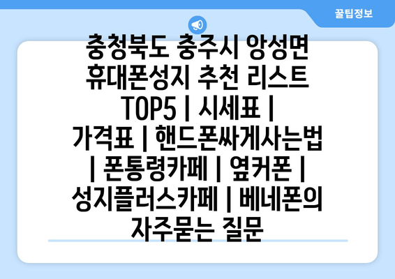 충청북도 충주시 앙성면 휴대폰성지 추천 리스트 TOP5 | 시세표 | 가격표 | 핸드폰싸게사는법 | 폰통령카페 | 옆커폰 | 성지플러스카페 | 베네폰