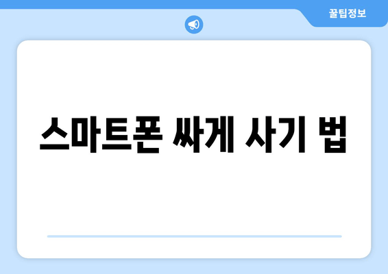 스마트폰 싸게 사기 법