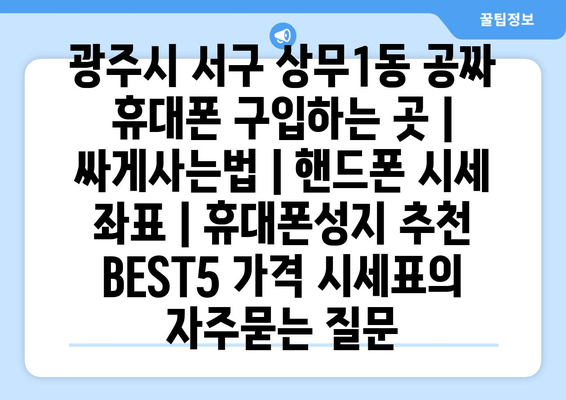 광주시 서구 상무1동 공짜 휴대폰 구입하는 곳 | 싸게사는법 | 핸드폰 시세 좌표 | 휴대폰성지 추천 BEST5 가격 시세표