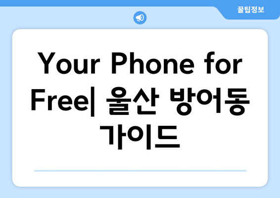 Your Phone for Free| 울산 방어동 가이드