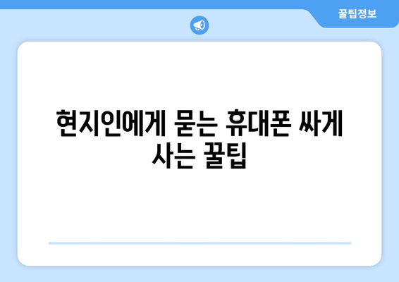 현지인에게 묻는 휴대폰 싸게 사는 꿀팁